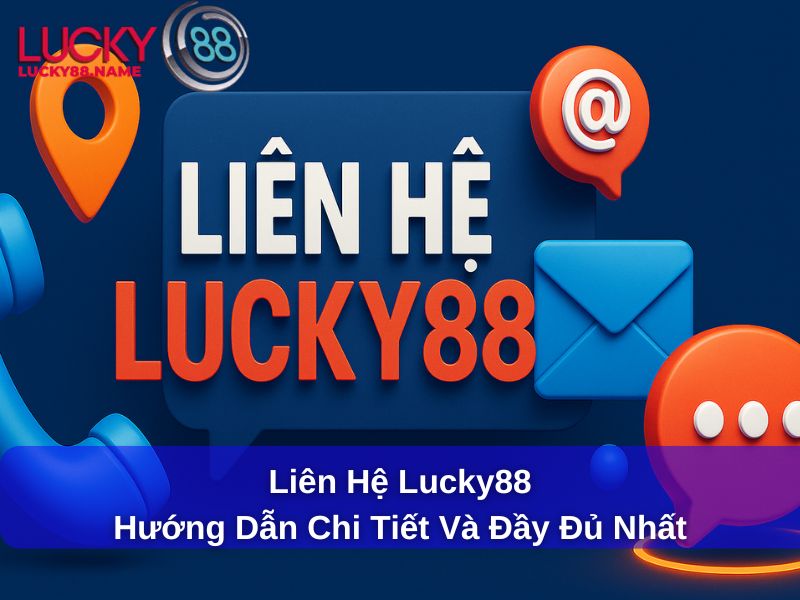 Hướng dẫn chi tiết và đầy đủ cách thức liên hệ Lucky88